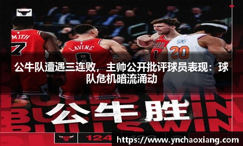 公牛队遭遇三连败，主帅公开批评球员表现：球队危机暗流涌动