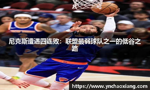 尼克斯遭遇四连败：联盟最弱球队之一的低谷之路