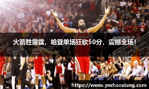 火箭胜雷霆，哈登单场狂砍50分，震撼全场！