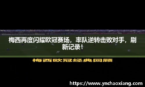 梅西再度闪耀欧冠赛场，率队逆转击败对手，刷新记录！