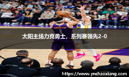 太阳主场力克勇士，系列赛领先2-0