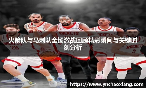 火箭队与马刺队全场激战回顾精彩瞬间与关键时刻分析