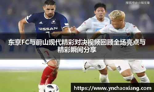 东京FC与蔚山现代精彩对决视频回顾全场亮点与精彩瞬间分享